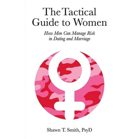 The Tactical Guide to Women: How Men Can Manage Risk in Dating and Marriage, (Paperback)