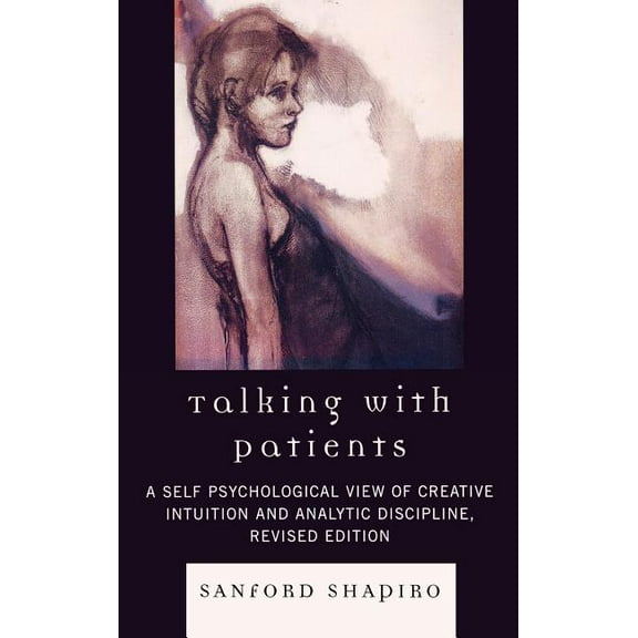 Talking with Patients: A Self Psychological View of Creative Intuition and Analytic Discipline, (Hardcover)