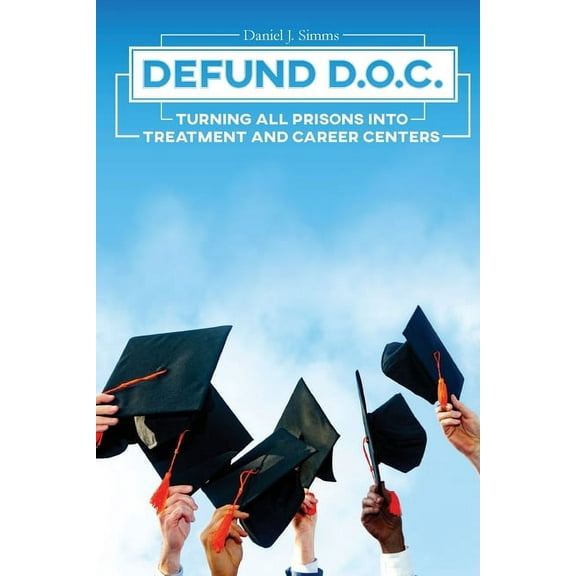 Defund DOC: Turning All Prisons Into Treatment and Career Centers, (Paperback)