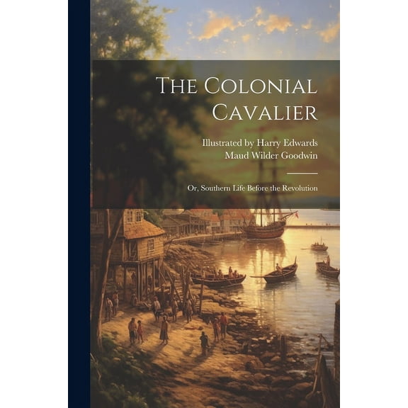The Colonial Cavalier; or, Southern Life Before the Revolution (Paperback)
