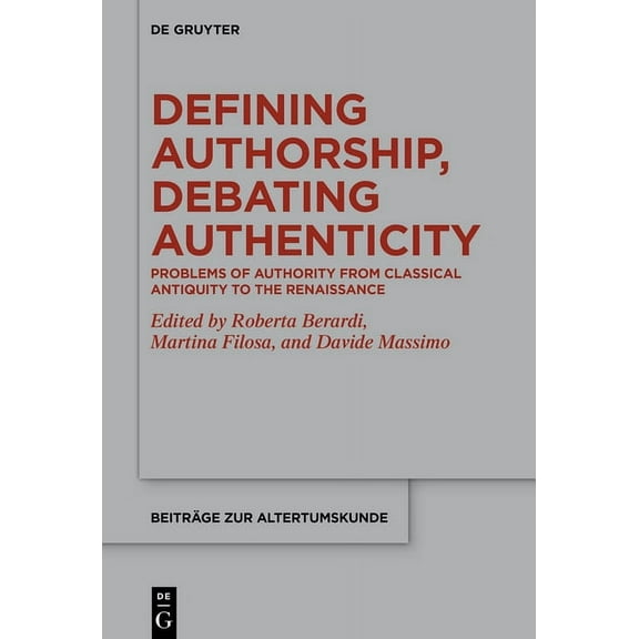 BeitrÃ¤ge Zur Altertumskunde Defining Authorship, Debating Authenticity: Problems of Authority from Classical Antiquity to the Renaissance, Book 385, (Hardcover)