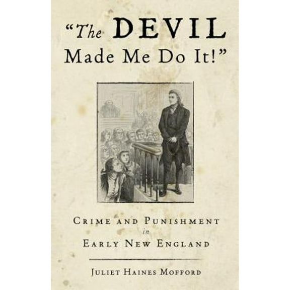 Devil Made Me Do It! : Crime And Punishment In Early New England (Edition 1) (Paperback)