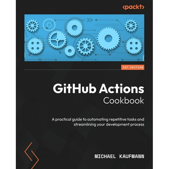 GitHub Actions Cookbook: A practical guide to automating repetitive tasks and streamlining your development process, (Paperback)