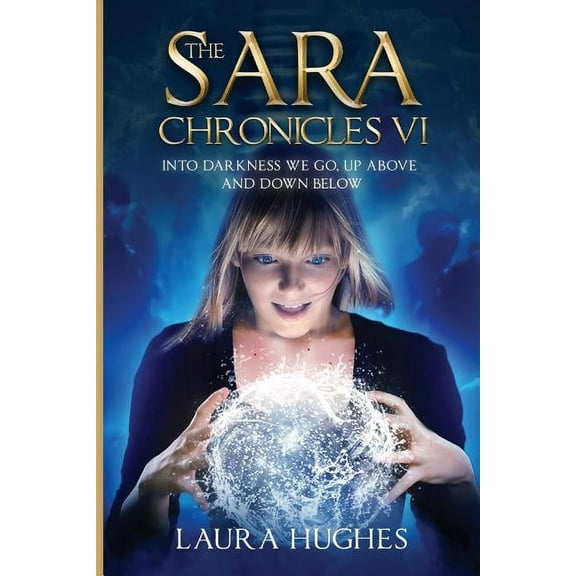 The Sara Chronicles The Sara Chronicles: Into Darkness We Go- Up Above and Down Below, Book 6, (Paperback)