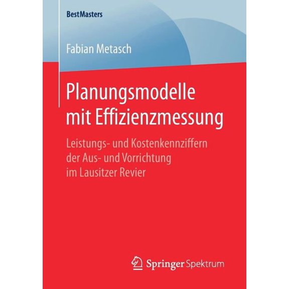 Bestmasters Planungsmodelle Mit Effizienzmessung: Leistungs- Und Kostenkennziffern Der Aus- Und Vorrichtung Im Lausitzer Revier, (Paperback)