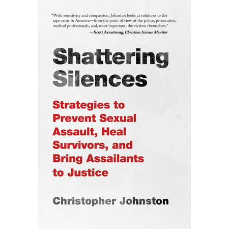 Shattering Silences : Strategies to Prevent Sexual Assault, Heal Survivors, and Bring Assailants to