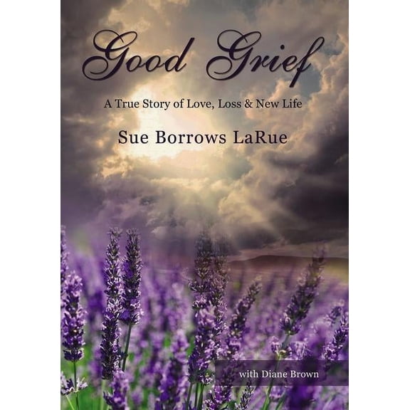 Good Grief: A True Story of Love, Loss and New Life, (Paperback)