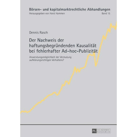 BÃ¶rsen- Und Kapitalmarktrechtliche Abhan Der Nachweis der haftungsbegruendenden Kausalitaet bei fehlerhafter Ad-hoc-Publizitaet: Anwendungsmoeglichkeit der Vermu, Book 15, (Hardcover)