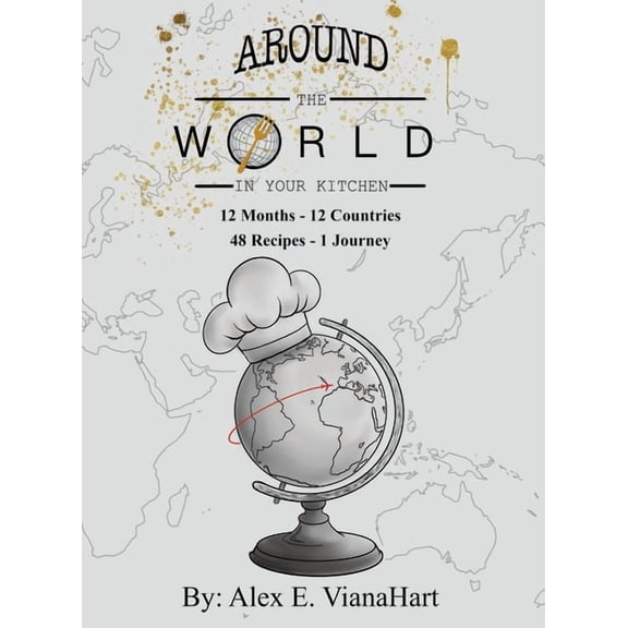 Around The World In Your Kitchen: 12 Months-12 Countries 48 Recipes 1 Journey, (Hardcover)