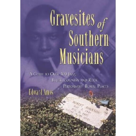 Gravesites of Southern Musicians: A Guide to Over 300 Jazz, Blues, Country and Rock Performers' Burial Places, (Paperback)