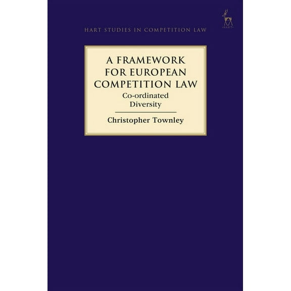 Hart Studies in Competition Law A Framework for European Competition Law: Co-Ordinated Diversity, (Hardcover)
