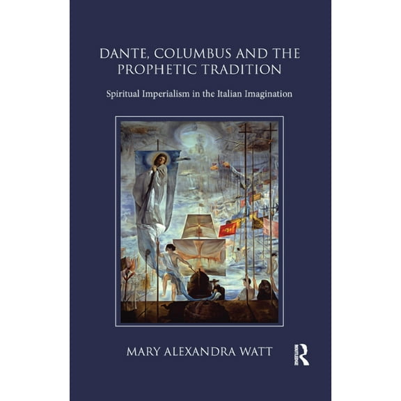 Dante, Columbus and the Prophetic Tradition: Spiritual Imperialism in the Italian Imagination, (Paperback)