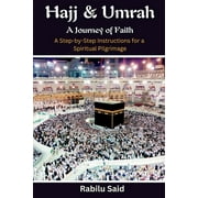 Hajj & Umrah A Journey of faith: A Step-by-Step Instructions for a Spiritual Pilgrimage (Paperback) by Rabilu Said