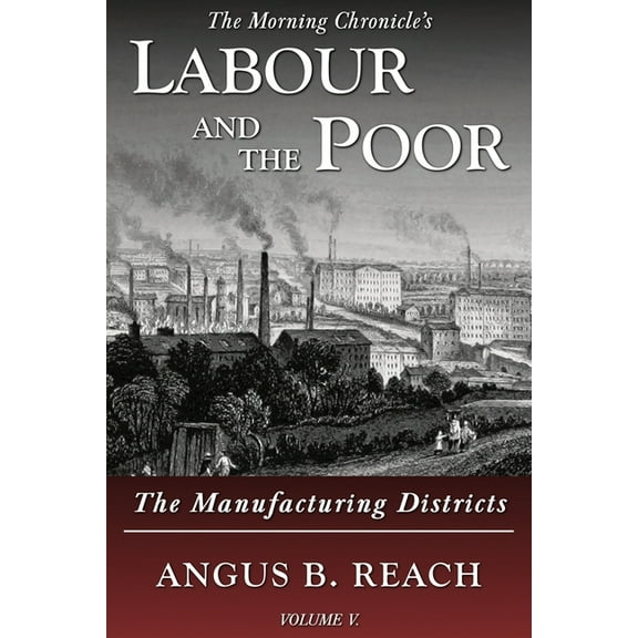 The Morning Chronicle's Labour and  Labour and the Poor Volume V: The Manufacturing Districts, Book 5, (Paperback)