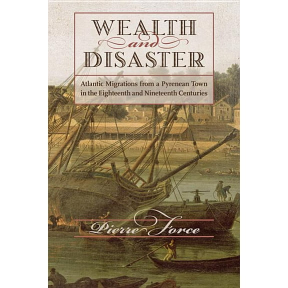 Wealth and Disaster: Atlantic Migrations from a Pyrenean Town in the Eighteenth and Nineteenth Centuries (Hardcover)