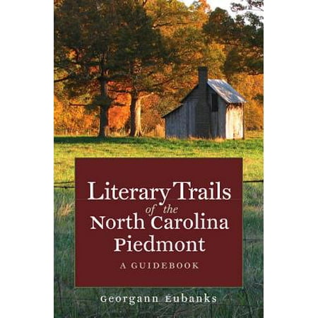 Literary trails of the north carolina piedmont : a guidebook: (Best Trails In North Carolina)