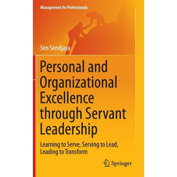 Management for Professionals Personal and Organizational Excellence Through Servant Leadership: Learning to Serve, Serving to Lead, Leading to Transf, (Hardcover)