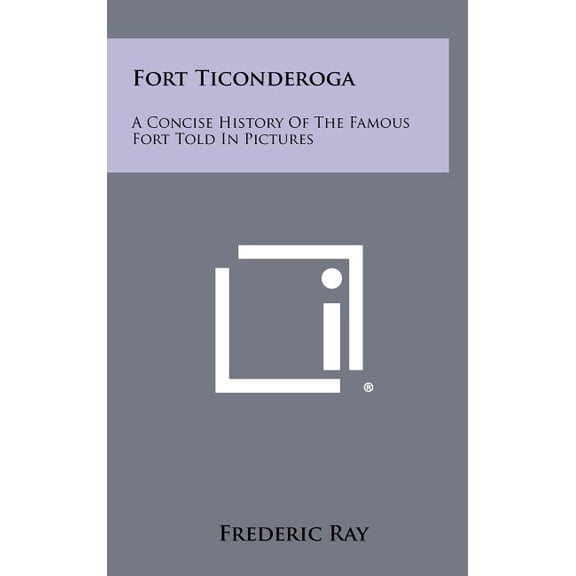 Fort Ticonderoga : A Concise History of the Famous Fort Told in Pictures (Hardcover)