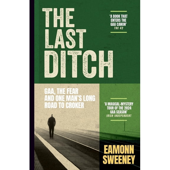 The Last Ditch: How One Gaa Championship Gave a Sportswriter Back His Life, (Paperback)