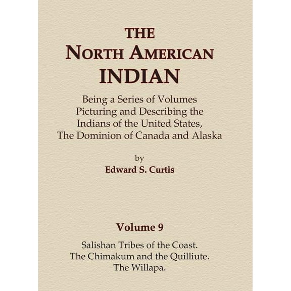 North American Indian The North American Indian Volume 9 - Salishan Tribes of the Coast, The Chimakum and The Quilliute, The Willapa, Book 9, (Hardcover)