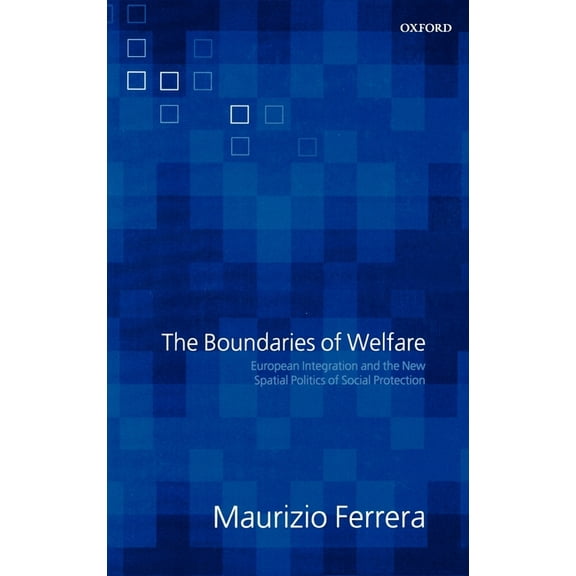 The Boundaries of Welfare: European Integration and the New Spatial Politics of Social Solidarity, (Hardcover)