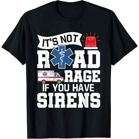It's Not Road Rage If You Have Sirens - EMT EMS Paramedic T-Shirt