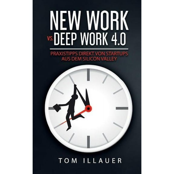New Work vs. Deep Work 4.0: Praxistipps direkt von Startups aus dem Silicon Valley (Paperback)