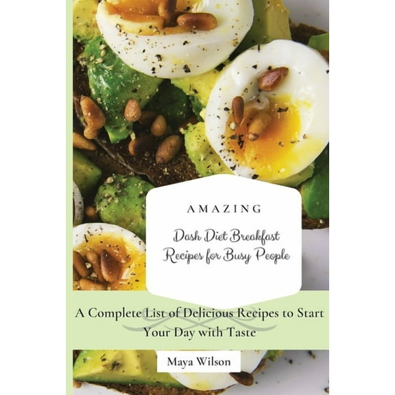 Amazing Dash Diet Breakfast Recipes for Busy People: A Complete List of Delicious Recipes to Start Your Day with Taste