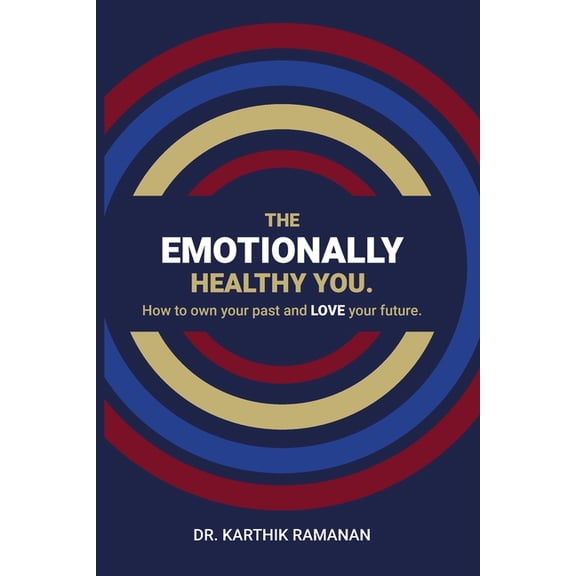 The Emotionally Healthy You: How to Own Your Past and LOVE Your Future, (Paperback)