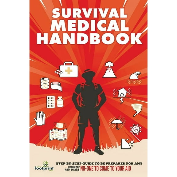 Survival Medical Handbook: Step-by-Step Guide to be Prepared for Any Emergency When There is NO ONE to come to Your Aid, (Paperback)