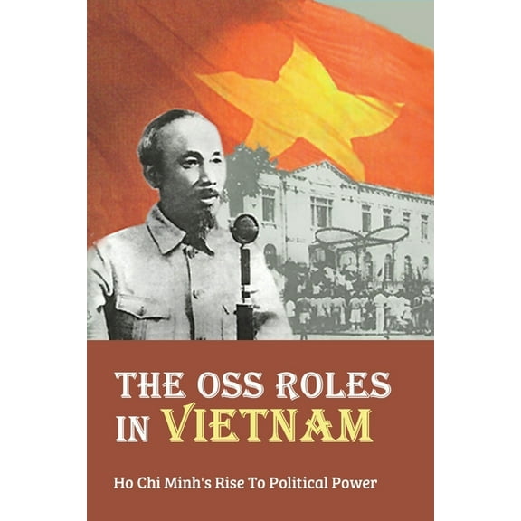 The OSS Roles In Vietnam: Ho Chi Minh's Rise To Political Power: Oss Operations In Vietnam (Paperback)