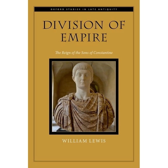 Oxford Studies in Late Antiquity Division of Empire: The Reign of the Sons of Constantine, (Hardcover)