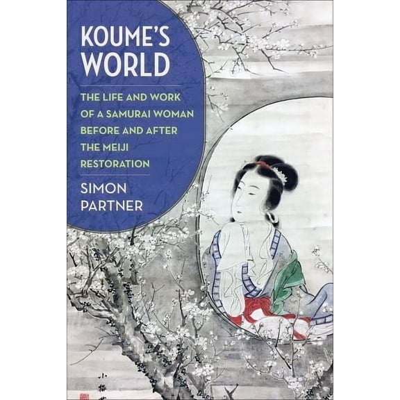 Koume's World: The Life and Work of a Samurai Woman Before and After the Meiji Restoration, (Hardcover)