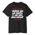 thumbnail image 3 of When He Said “Nothing Bad Can Happen, Only Good Happens” T-Shirt, 3 of 5