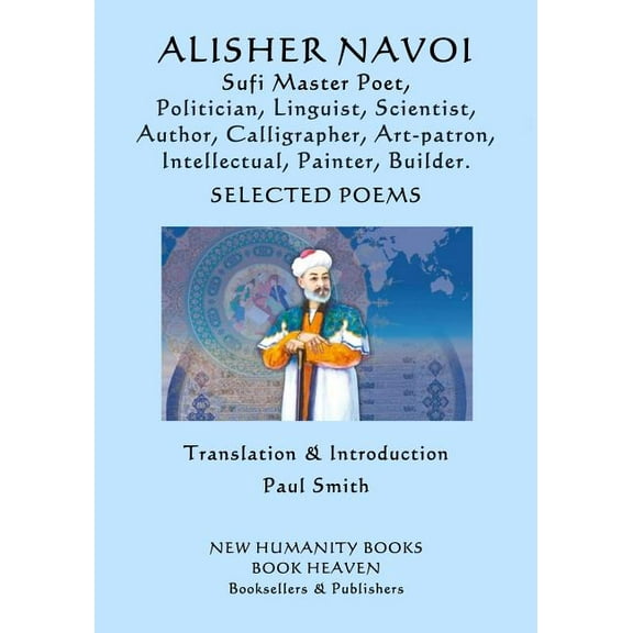 Alisher Navoi: Sufi Master Poet, Politician, Linguist, Scientist, Author, Calligrapher, Art-Patron, (Paperback) by Paul Smith, Alisher Navoi