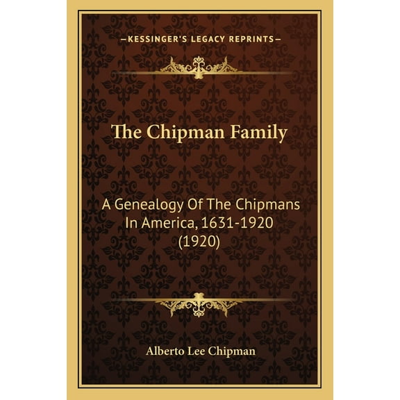 The Chipman Family : A Genealogy Of The Chipmans In America, 1631-1920 (1920) (Paperback)