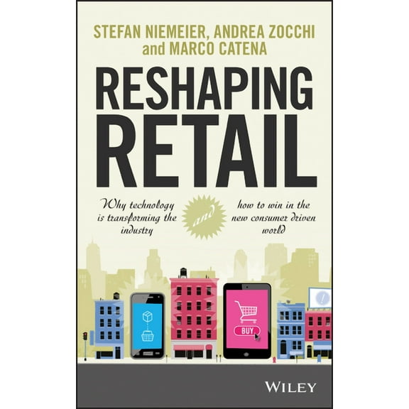 Reshaping Retail: Why Technology Is Transforming the Industry and How to Win in the New Consumer Driven World (Hardcover)