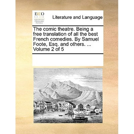 The Comic Theatre. Being a Free Translation of All the Best French Comedies. by Samuel Foote, Esq. and Others. ... Volume 2 of (All The Best In Hindi Translation)