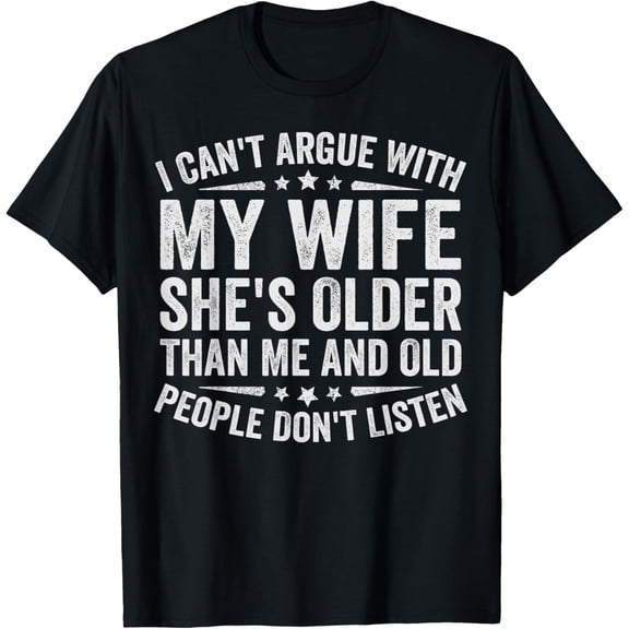 Playful Comfort Tee - I Can't Argue With My wife she's Old People Don't Listen T-Shirt