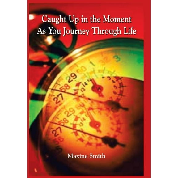 Caught Up in the Moment As You Journey Through Life (Hardcover)
