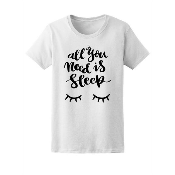 Motivation All You Need Is Sleep T-Shirt Women -Image by Shutterstock, Female Medium