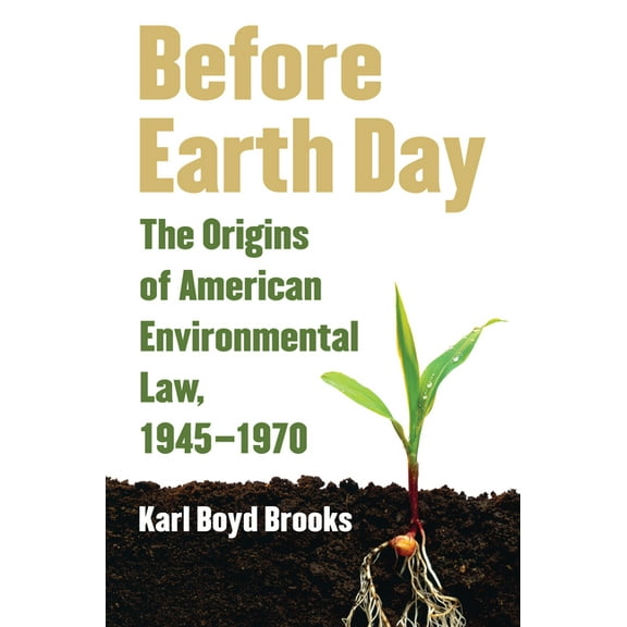 Before Earth Day: The Origins of American Environmental Law, 1945-1970, (Paperback)