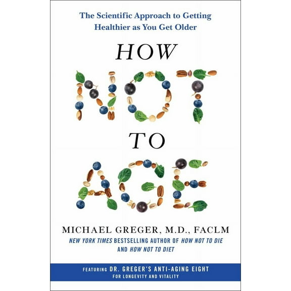 Michael Greger: How Not to Age: The Scientific Approach to Getting Healthier As You Get Older (Hardcover)