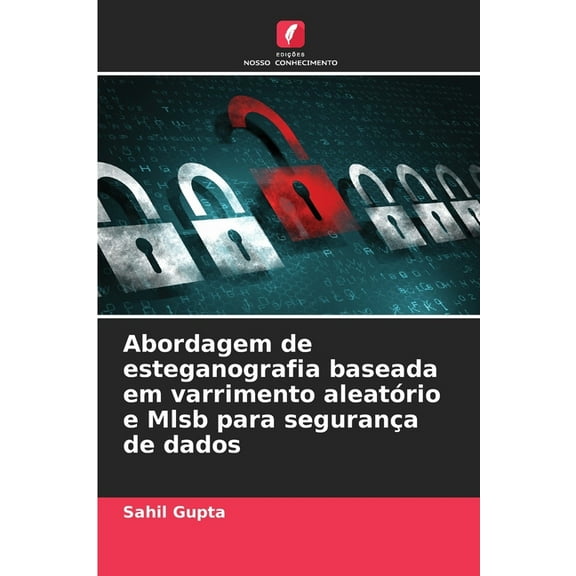 Abordagem de esteganografia baseada em varrimento aleatÃ³rio e Mlsb para seguranÃ§a de dados, (Paperback)