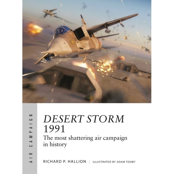Air Campaign: Desert Storm 1991 : The most shattering air campaign in history (Paperback)