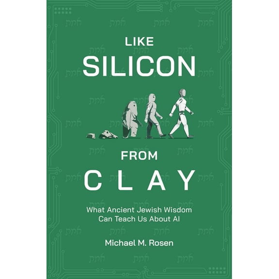 Like Silicon from Clay: What Ancient Jewish Wisdom Can Teach Us about AI, (Hardcover)