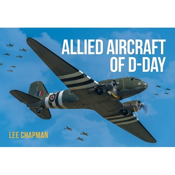 Allied Aircraft of D-Day: A Photographic Guide to the Surviving Aircraft of the Normandy Invasion (Paperback)