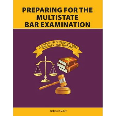 Preparing for the Multistate Bar Examination, Volume III : An Outline of Every MBE Topic and