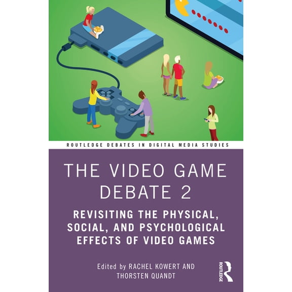 Routledge Debates in Digital Media Studi The Video Game Debate 2: Revisiting the Physical, Social, and Psychological Effects of Video Games, (Paperback)