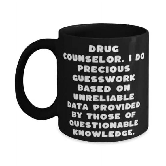 Drug Counselor. I Do Precious Guesswork Based on Unreliable. Drug counselor 15oz Mug, Reusable Drug counselor, Cup For Men Women